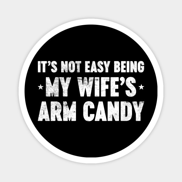 It's Not Easy Being My Wife's Arm Candy Funny Vintage Retro (White) Magnet by Luluca Shirts